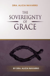 Title: The Sovereignty of Grace, Author: Dra. Alicia Navarro