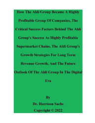 Title: How The Aldi Group Became A Highly Profitable Group Of Companies, Author: Dr. Harrison Sachs