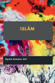 Title: Islï¿½m, Author: Syed Ameer Ali