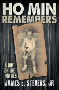 Title: Ho Min Remembers, A Boy Of The Forties, Author: Jr James E. Stevens