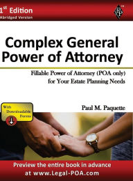 Title: Complex General Power of Attorney - Abridged Version: Fillable Power of Attorney (POA Only) For Your Estate Planning Needs, Author: Paul Paquette