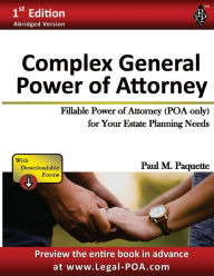 Title: Complex General Power of Attorney - Abridged Version: Fillable Power of Attorney (POA Only) For Your Estate Planning Needs, Author: Paul Paquette