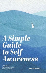 Title: A Simple Guide to Self Awareness: Using the Myers-Briggs Typology & CG Jung's theory, Author: Joy Nugent