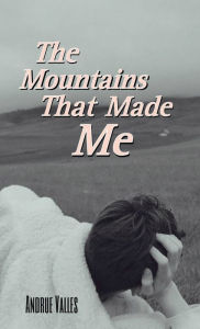 Title: The Mountains That Made Me, Author: Andrue Valles