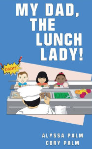 Title: My Dad the Lunch Lady, Author: Alyssa Palm