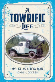 Title: A Towrific Life: My Life as a Tow Man, Author: Charles Boothby