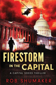 Title: Firestorm in the Capital, Author: Rob Shumaker