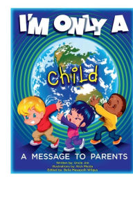 Title: I'm Only A Child: A Message To Parents, Author: Uncle Jim