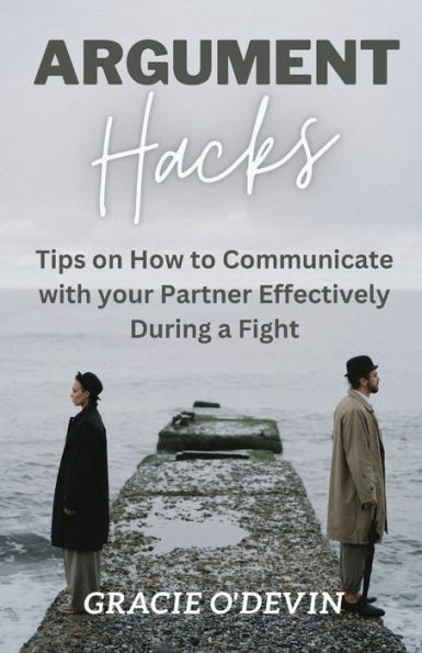 Argument Hacks: Tips on How to Communicate with your Partner Effectively During a Fight