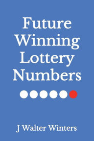 Title: Future Winning Lottery Numbers, Author: J Walter Winters