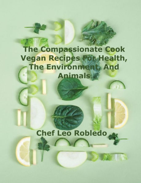 the Compassionate Cook: Vegan Recipes for Health, Environment, and Animals: