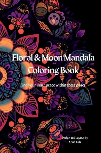 Floral & Moon Mandala Coloring Book: Find your Inner Peace within these Pages.