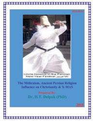 Title: The Mithraism, Ancient Persian Religion Influence on Christianity & X-MAS, Author: Heady Delpak