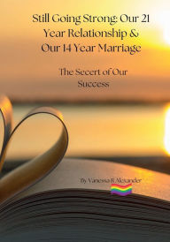 Title: Still Going Strong: Our 21-Year Relationship and 14-Year Marriage:The Secrets to Our Success, Author: Vanessa Alexander