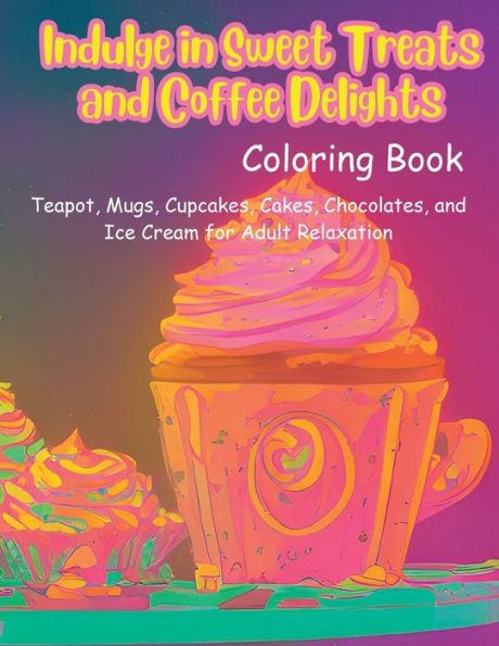 Indulge in Sweet Treats and Coffee Delights: Coloring Book For Adults