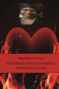 Title: Prophetic Mantle Past Present Prophecy, Author: Apostle Rosalind Solomon