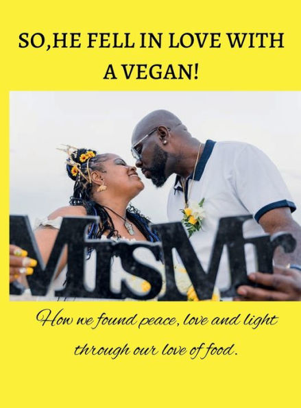 SO, HE FELL IN LOVE WITH A VEGAN: How we found peace, love and light through our love of food.