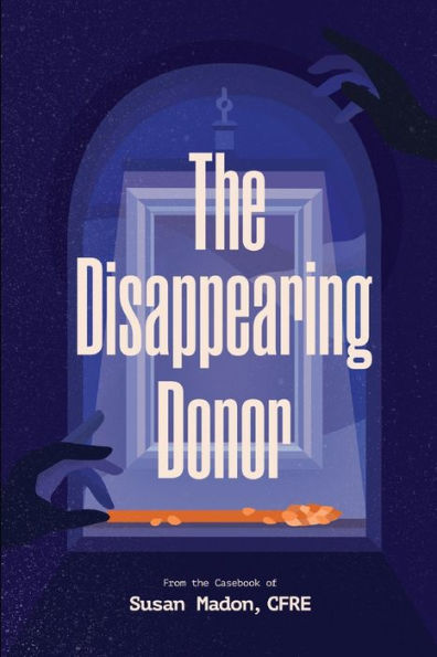 The Disappearing Donor: A Suspense Novel of Fundraising Best Practices