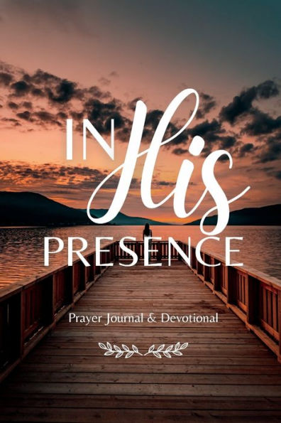 In His Presence: Prayer Journal & Devotional
