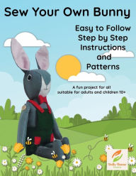 Title: Bunny Sewing Pattern with Step by Step Instructions: A fun project for all the family, boys and girls aged 10+ and adults, parents grandparents, aunts and uncles!, Author: Susan Mainwaring