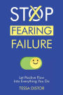 Stop Fearing Failure: Let Positive Flow Into Everything You Do