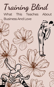 Title: Training Blind *What This Practice Shows about Business and Love*, Author: J-p Rowley
