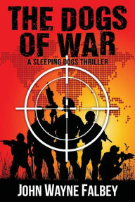 Title: The Dogs of War: A Sleeping Dogs Thriller, Author: John Falbey
