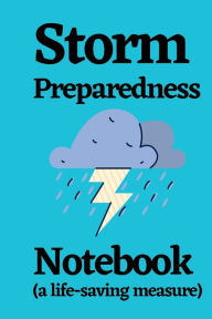 Title: Storm Preparedness Notebook (a life saving measure): An emergency safety notebook and life organizer to save property and lives before a storm and other natural disasters., Author: Bluejay Publishing