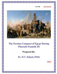 Title: The Persian Conquest of Egypt During Pharaoh Psamtik III, Author: Heady Delpak
