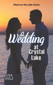 Title: A Wedding at Crystal Lake (Plaza on the Lake Book 2), Author: Lisa Volz