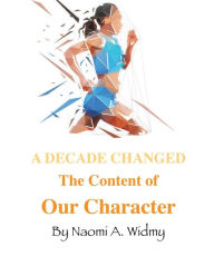 Title: A DECADE CHANGED The Content of Our Character, Author: Naomi Widmy