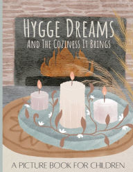 Title: Hygge Dreams And The Coziness It Brings: A Picture Book For Children, Author: Tabitha Adams