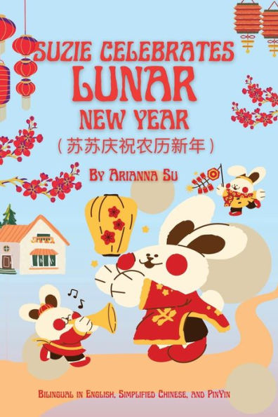 Suzie Celebrates Lunar New Year - Bilingual English , Simplified Chinese and Pinyin
