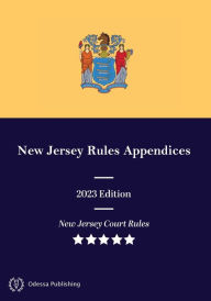 Title: New Jersey Rules Appendices 2023 Edition: New Jersey Court Rules, Author: New Jersey Supreme Court