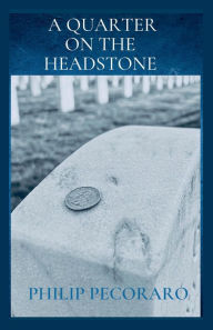 Title: A QUARTER ON THE HEADSTONE, Author: Philip Pecoraro
