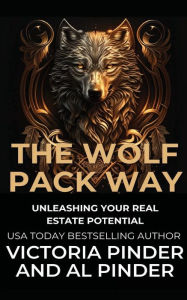 Title: Wolf Pack Way: Unleashing Your Real Estate Potential, Author: Al and Victoria Pinder