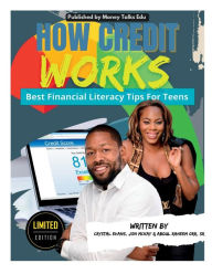 Title: How Credit Works By Crystal Evans, Jon McKay & Abdul Raheem Orr, Sr: The Best Financial Literacy Tips For Teens, Author: Sr Abdul Raheem Orr