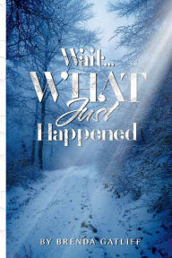 Title: Wait.... What Just Happened?, Author: Brenda Gatliff