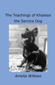 Title: The Teachings of Khaleesi the Service Dog by Amelia Willows ed., Author: Rick McVicar