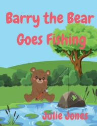 Title: Barry the Bear Goes Fishing, Author: Julie Jones