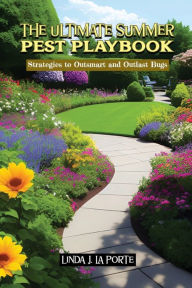 Title: The Ultimate Summer Pest Playbook: Strategies to Outsmart and Outlast Bugs, Author: Linda La Porte