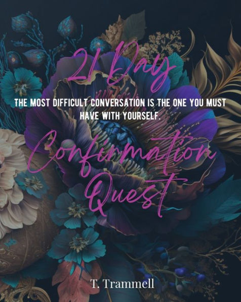 21 Day Confirmation Quest: The Most Difficult Conversation Is You Must Have With Yourself.