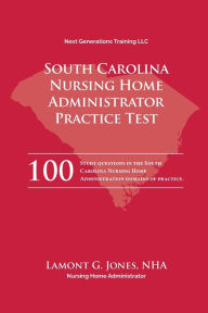 Title: South Carolina Nursing Home Administrator Practice Test: Nursing Home Administrator Exam, Author: Lamont Jones