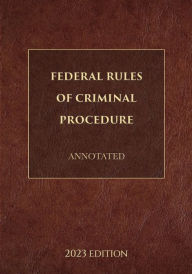 Title: Federal Rules of Criminal Procedure Annotated 2023 Edition, Author: Supreme Court Of The United States