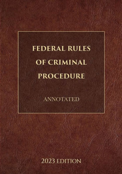 Federal Rules of Criminal Procedure Annotated 2023 Edition