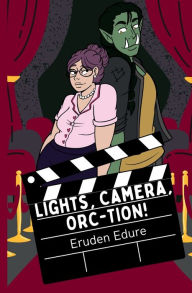 Title: Lights, Camera, Orc-tion!, Author: Eruden Edure