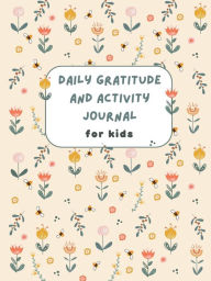 Title: Quick and Easy Daily Gratitude and Activity Journal for Kids: 1-Minute Gratitude Journal, 96 Pages, Author: Kristina Buchalski