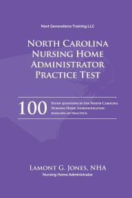Title: North Carolina Nursing Home Administrator Practice Test: Nursing Home Administrator Exam, Author: Lamont Jones