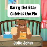 Title: Barry the Bear Catches the Flu, Author: Julie Jones