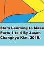 STEM: Learning to Make It! Parts 1 to 4 by Jason Changkyu Kim